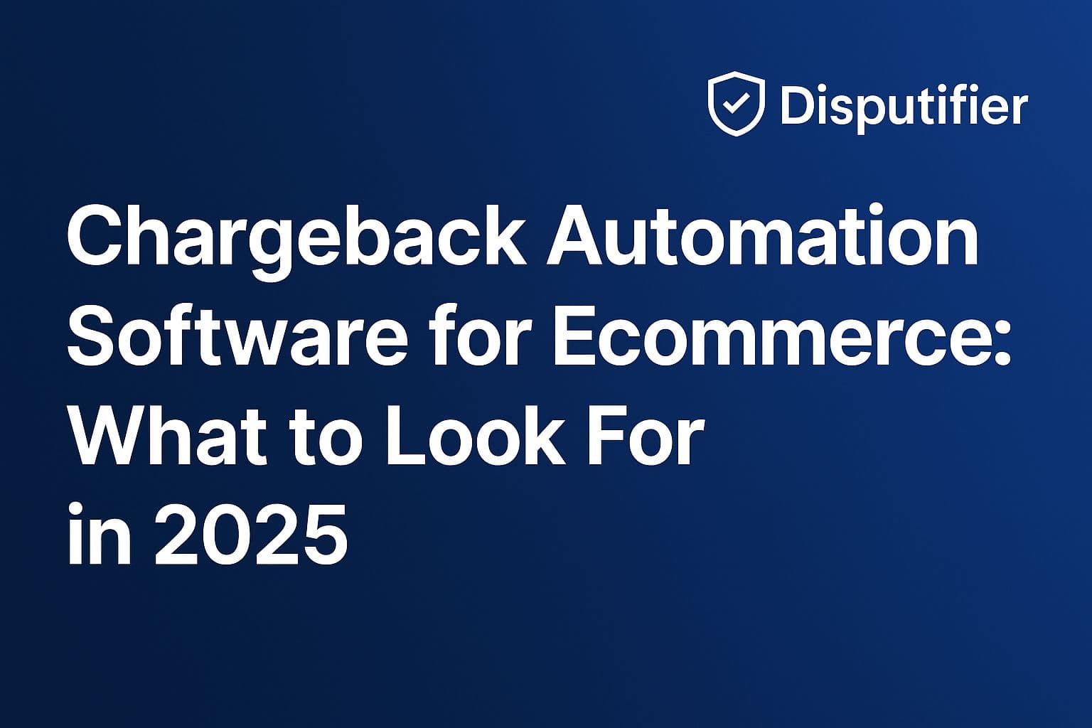 Chargeback Automation Software for Ecommerce: What to Look For in 2025